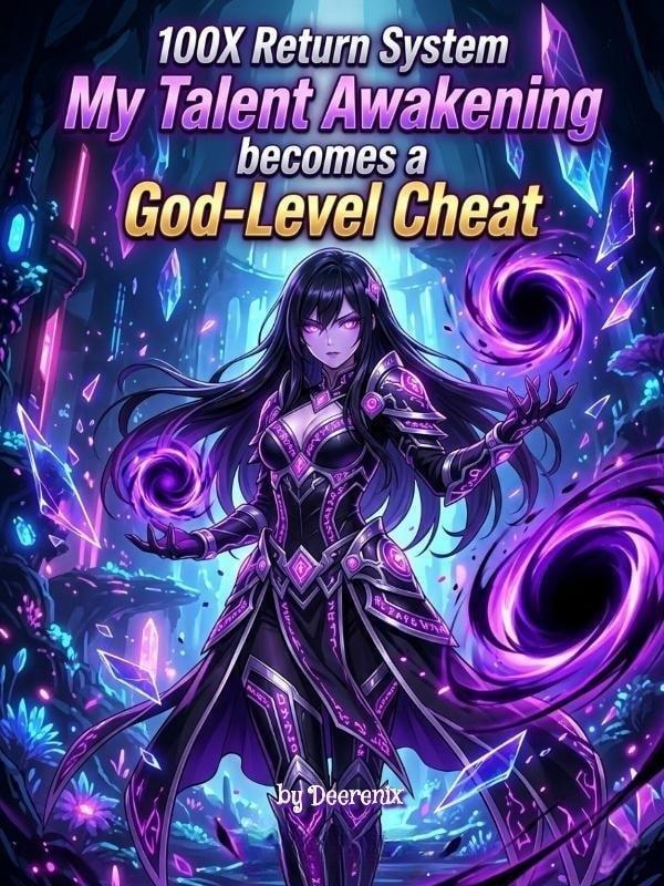 100X Return System: My Talent Awakening Becomes a God-Level Cheat