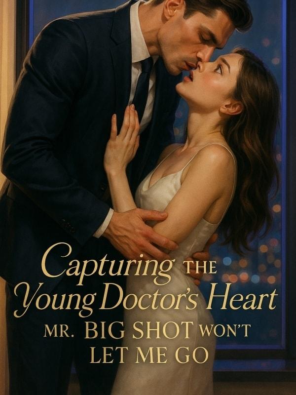 Capturing the Young Doctor's Heart: Mr. Big Shot Won't Let Me Go cover