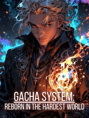 Gacha System: Reborn In The Hardest World