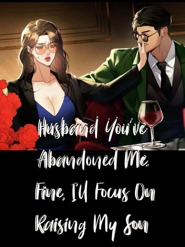 Husband you've abandoned me. Fine, I'll focus on raising my son