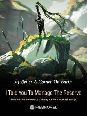 I Told You To Manage The Reserve Unit For Me Instead Of Turning It Into A Special Troop