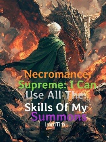 Necromancer Supreme: I Can Use All The Skills Of My Summons cover