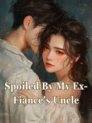 Spoiled By My Ex-Fiance's Uncle cover