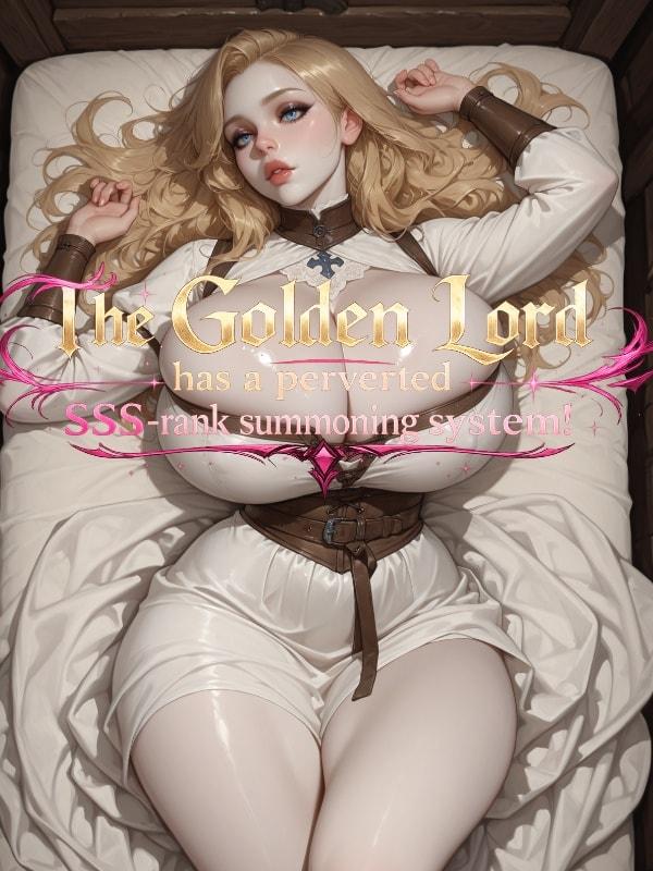 The Golden Lord has a perverted SSS-rank summoning system!