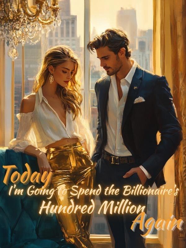Today, I'm Going to Spend the Billionaire's Hundred Million Again cover